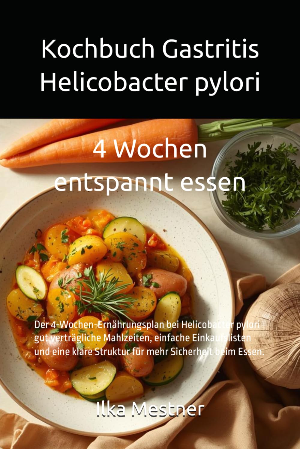 Kochbuch Gastritis – Helicobacter Ernährung: 4 Wochen entspannt essen bei empfindlichem Magen (Gastritis – sanft essen mit Struktur)