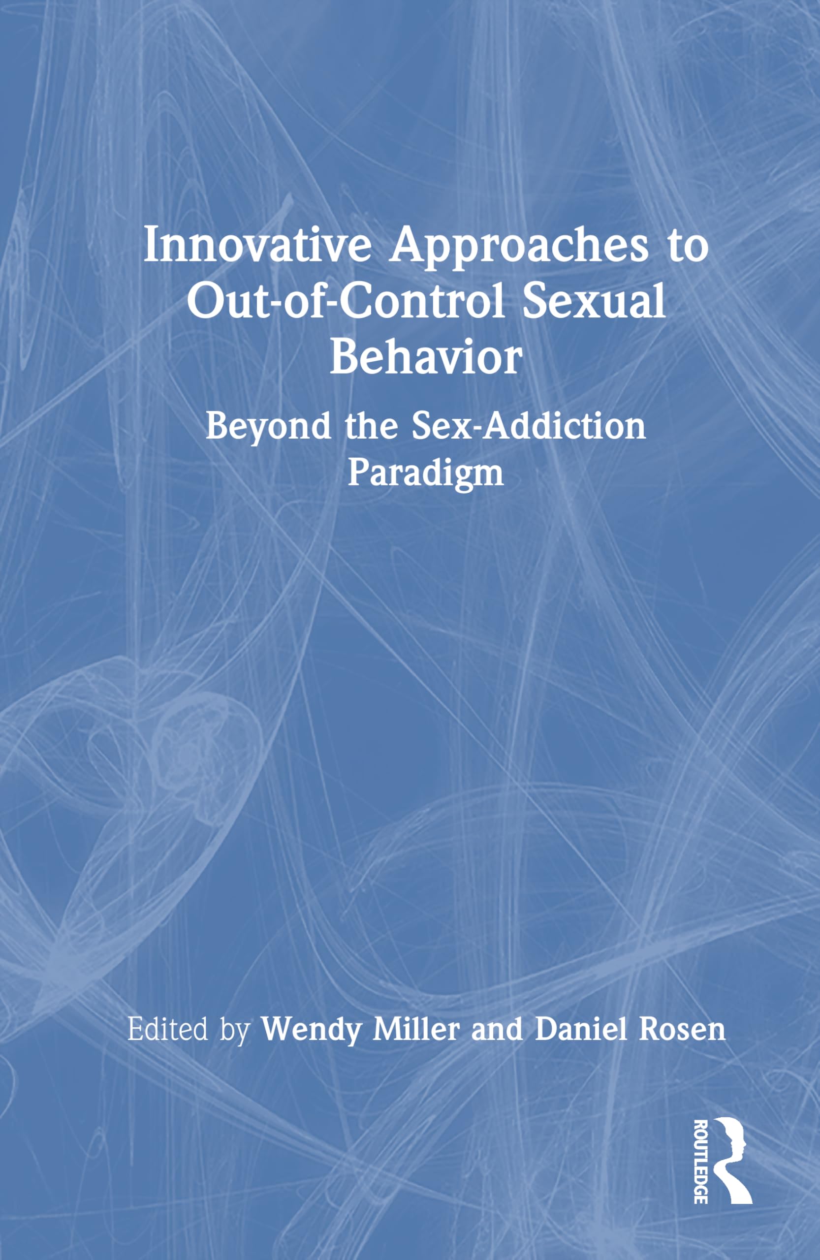 Innovative Approaches to Out-of-Control Sexual Behavior: Beyond the Sex-Addiction Paradigm