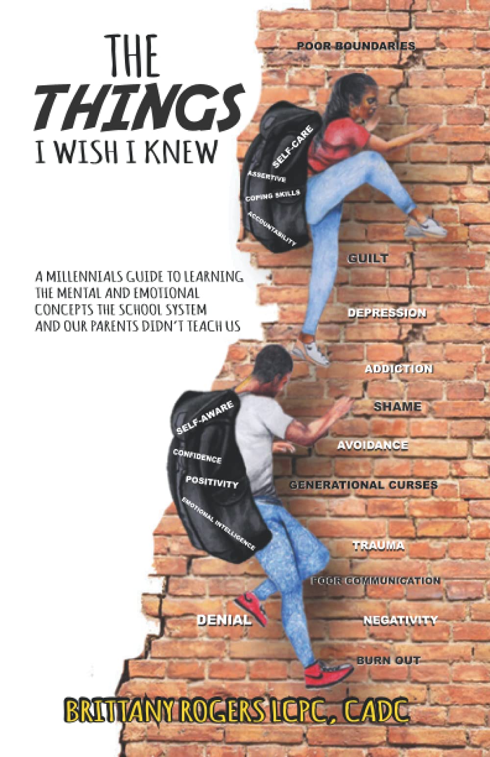 The Things I Wish I Knew: A Millennials Guide To Learning The Mental And Emotional Concepts The School System And Our Parents Didn’t Teach Us