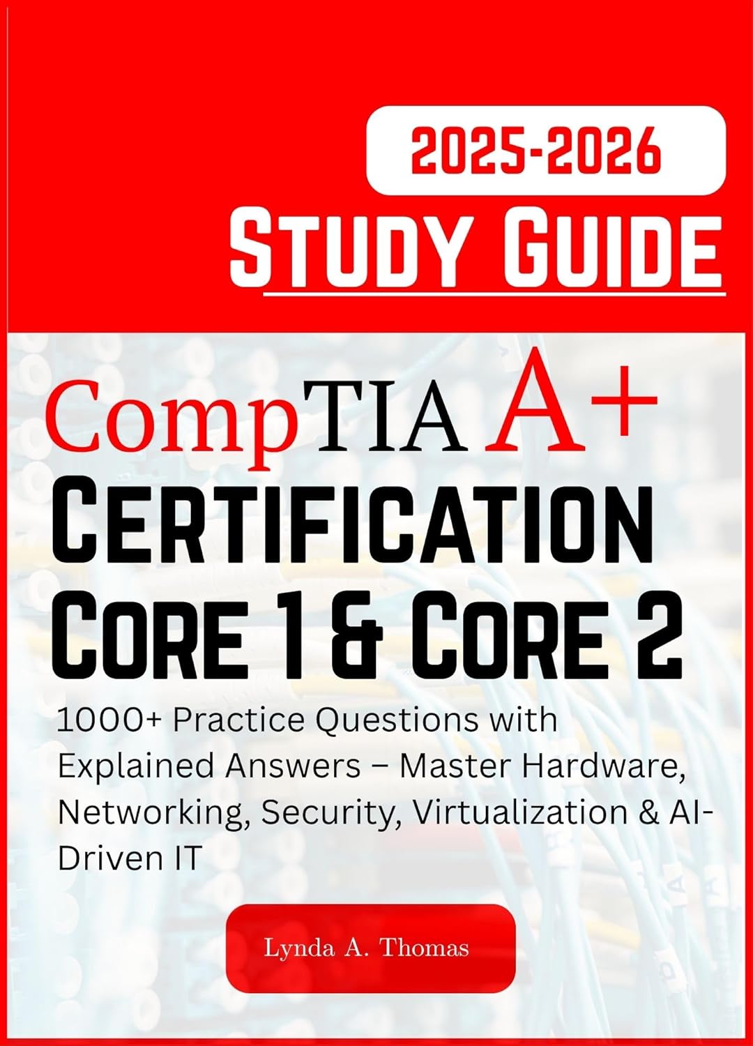 CompTIA A+ Certification All-in-One Exam Guide 2025-2026: Core 1 & Core 2: 1000+ Practice Questions with Explained Answers – Master Hardware, Networking, Security, Virtualization & AI-Driven      Kindle Edition