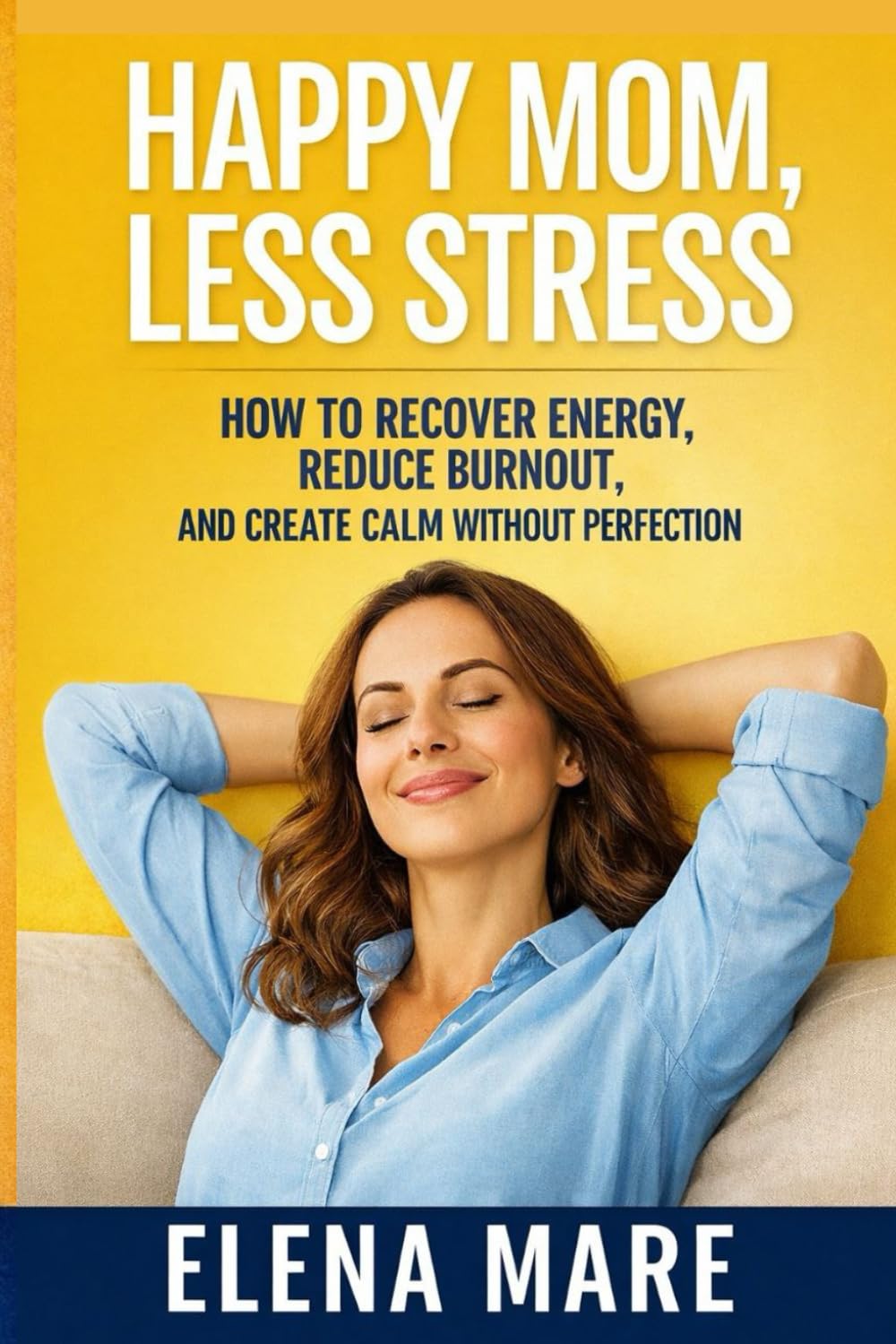 Happy Mom, Less Stress: A Practical Guide to Break Mom Burnout, Restore Energy, and Feel Calm Again: 2 (Happy Mom Series)