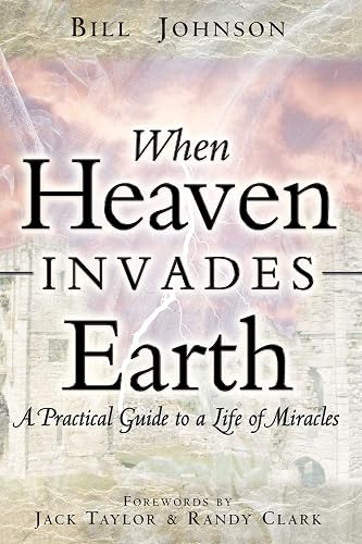 When Heaven Invades Earth: A Practical Guide to a Life of Miracles