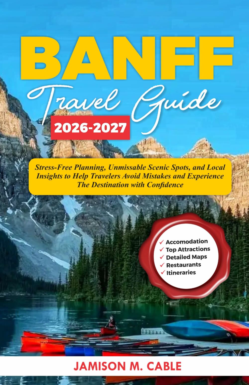 Banff Travel Guide 2026–2027: Stress-Free Planning, Unmissable Scenic Spots, and Local Insights to Help Travelers Avoid Mistakes and Experience the ... Confidence (2026 Destination Decoded Series)