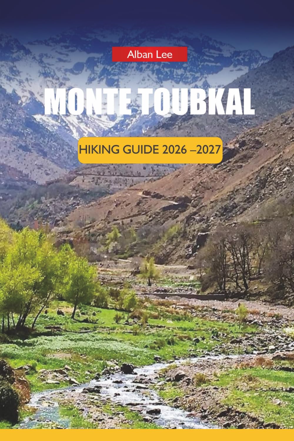 MONTE TOUBKAL HIKING GUIDE 2026-2027: Local Support Requirements, Seasonal Gear Strategy, and Refuge Planning for First-Time Trekkers (Trailblazer’s Ultimate Hiking Guides)