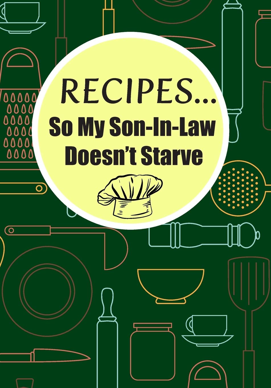 Recipes...So My Son-In-Law Doesn't Starve: Recipes for my daughter book