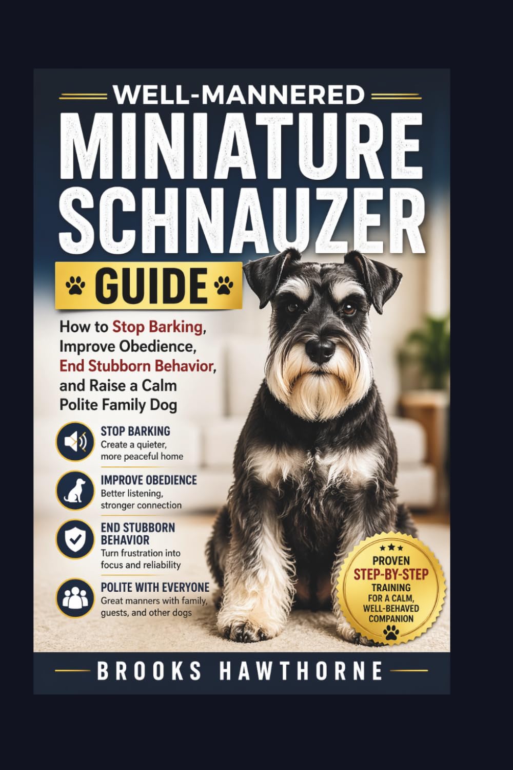 WELL-MANNERED MINIATURE SCHNAUZER GUIDE: How to Stop Barking, Improve Obedience, End Stubborn Behavior, and Raise a Calm Polite Family Dog