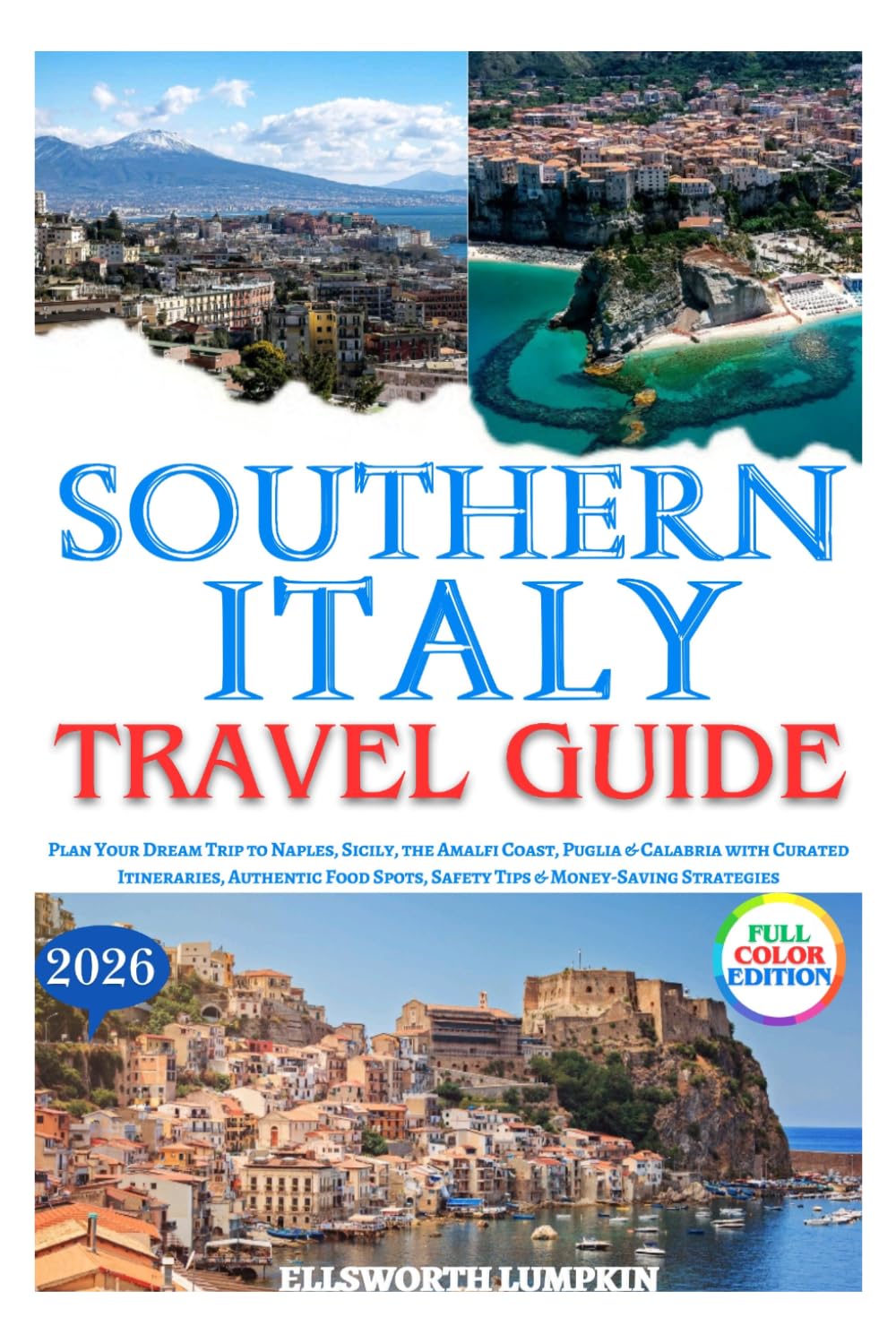 Southern Italy Travel Guide 2026: Plan Your Dream Trip to Naples, Sicily, the Amalfi Coast, Puglia & Calabria with Curated Itineraries, Authentic Food Spots, Safety Tips & Money-Saving Strategies