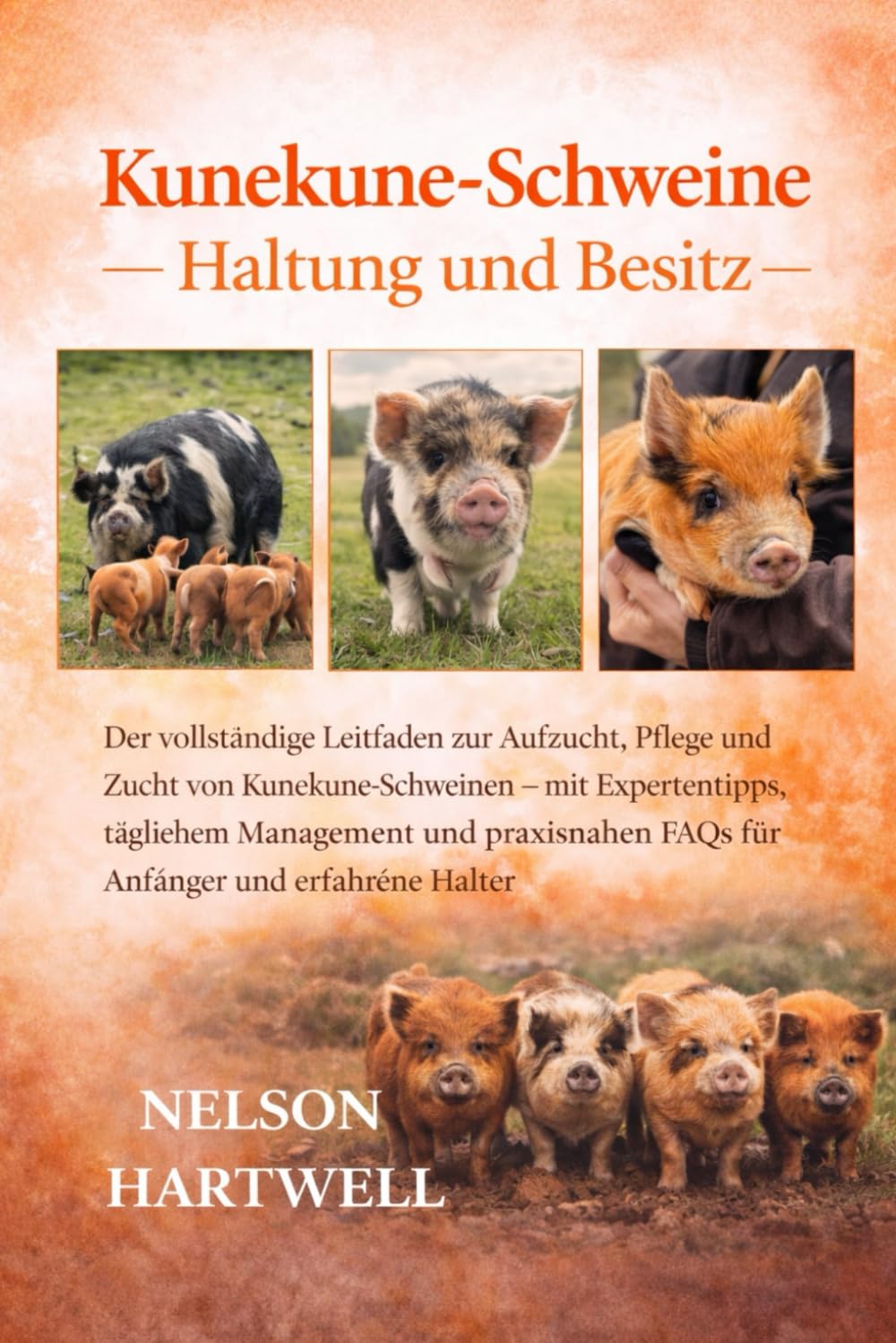 KUNEKUNE-SCHWEINE –: Der vollständige Leitfaden zur Aufzucht, Pflege und Zucht von Kunekune-Schweinen – mit Expertentipps, täglichem Management und praxisnahen FAQs für Anfänger und erfahrene Halter