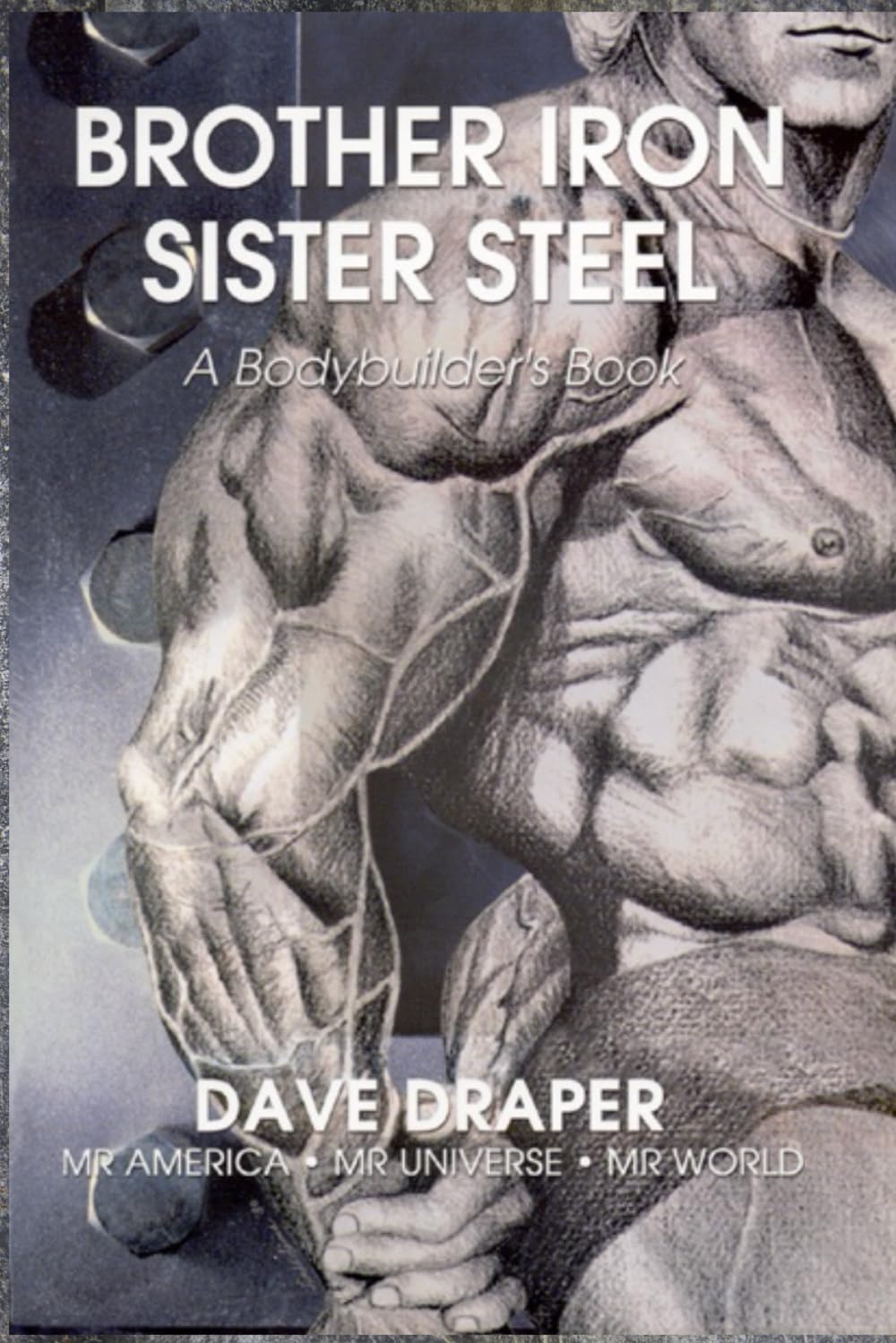 Brother Iron, Sister Steel: A Bodybuilder's Book