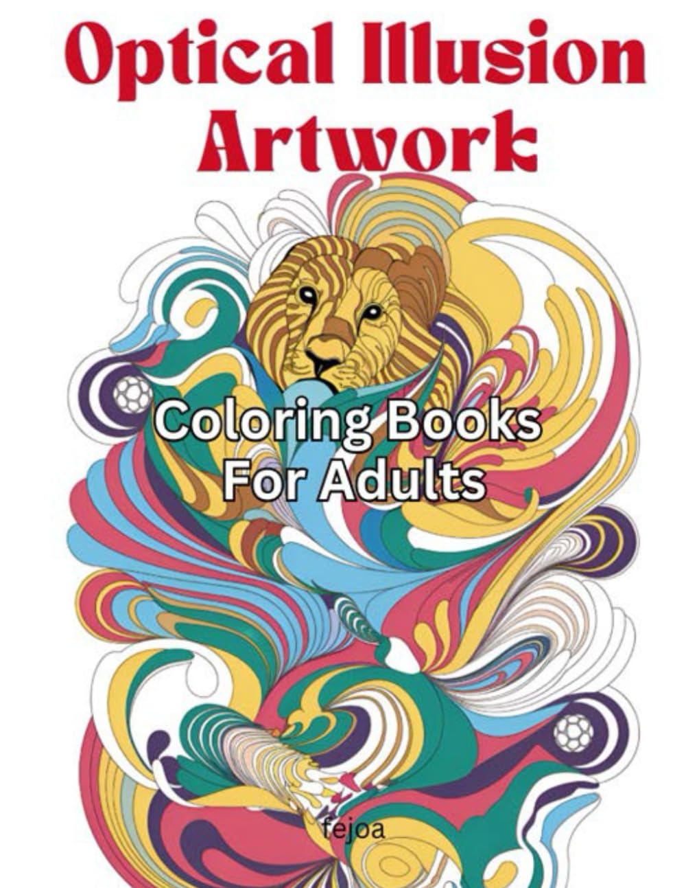 Optical Illusion Artwork | Designs That Will Trick Your Brain: Intricate Abstract Illusion Patterns For Adults A Coloring Book To Relax And Relieve Stress (OPtical Illusion 1)