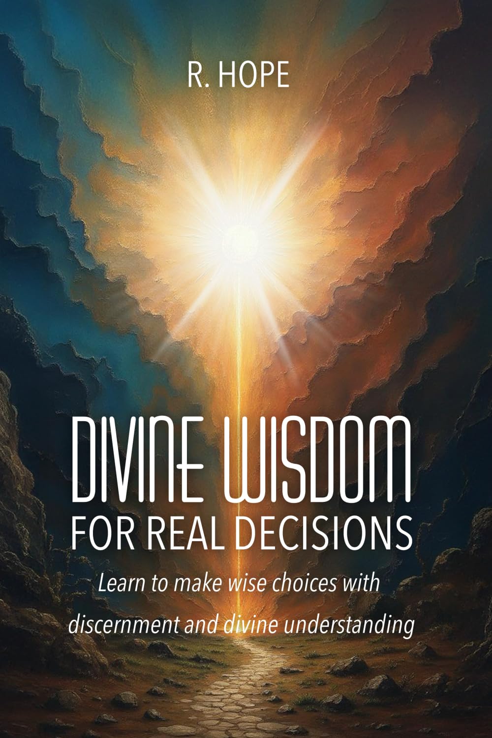 DIVINE WISDOM FOR REAL DECISIONS: Learn to make wise choices with discernment and divine understanding