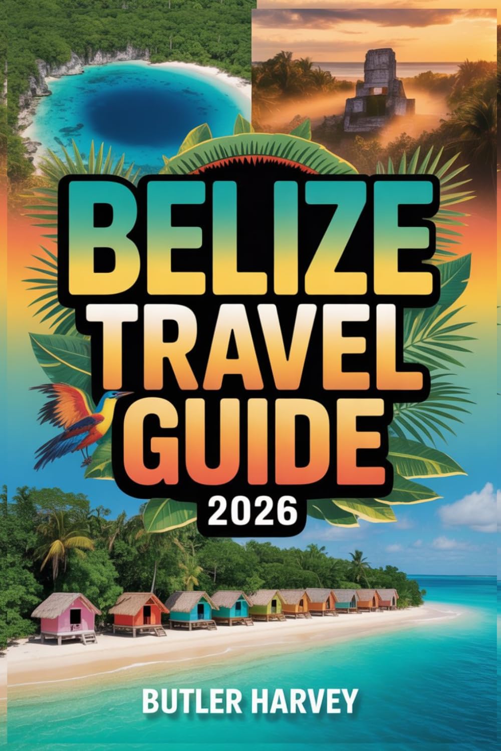 Belize Travel Guide 2026: The Complete 2026 Companion for Reef Adventures, Budget Tips, and Must See Maya Ruins (Baecation to the World)