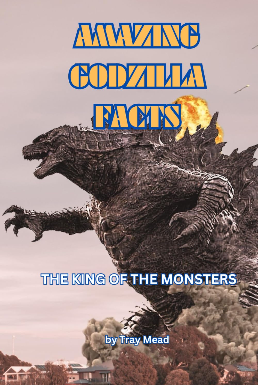 Amazing Godzilla Facts: Guide to the King of the Monsters. He fought King Kong, Rodan, Mothra and Stomped Tokyo. (Amazing Facts)