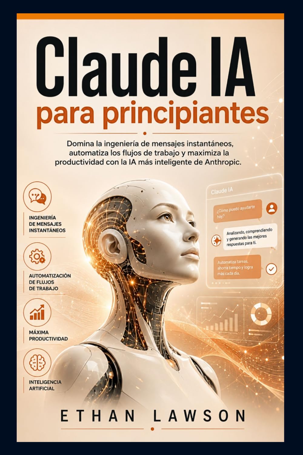 Claude IA para principiantes: Domina la ingeniería de mensajes instantáneos, automatiza los flujos de trabajo y maximiza la productividad con la IA más inteligente de Anthropic.