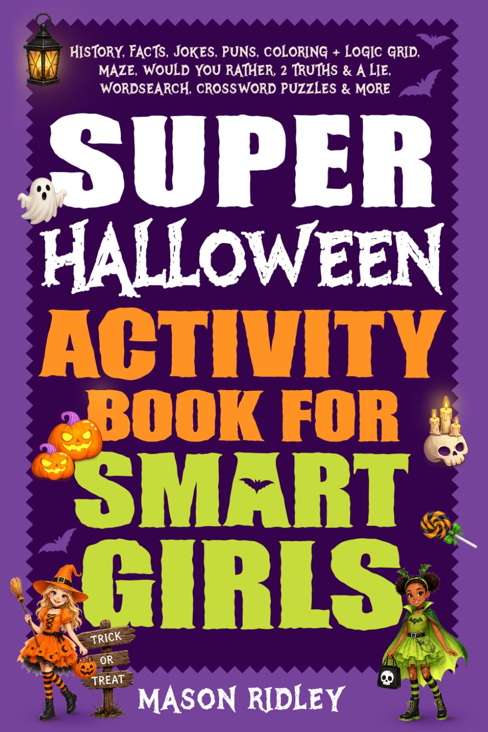 Super Halloween Activity Book For Smart Girls: History, Facts, Jokes, Puns, Coloring + Logic Grid, Maze, Would You Rather, 2 Truths & a Lie, Wordsearch, Crossword Puzzles & More - Ages 8 to 14 (Gift)