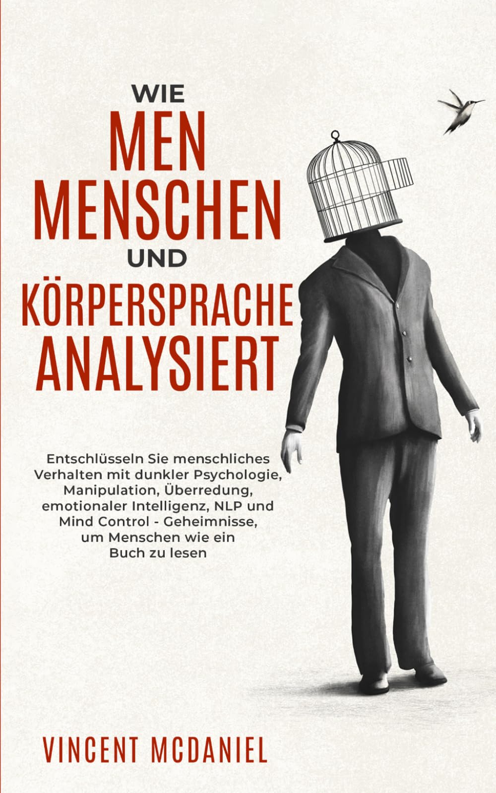 Wie man Menschen und Körpersprache analysiert: Entschlüsseln Sie menschliches Verhalten mit dunkler Psychologie, Manipulation, Überredung, emotionaler ... Menschen Analysieren und Beeinflussen)
