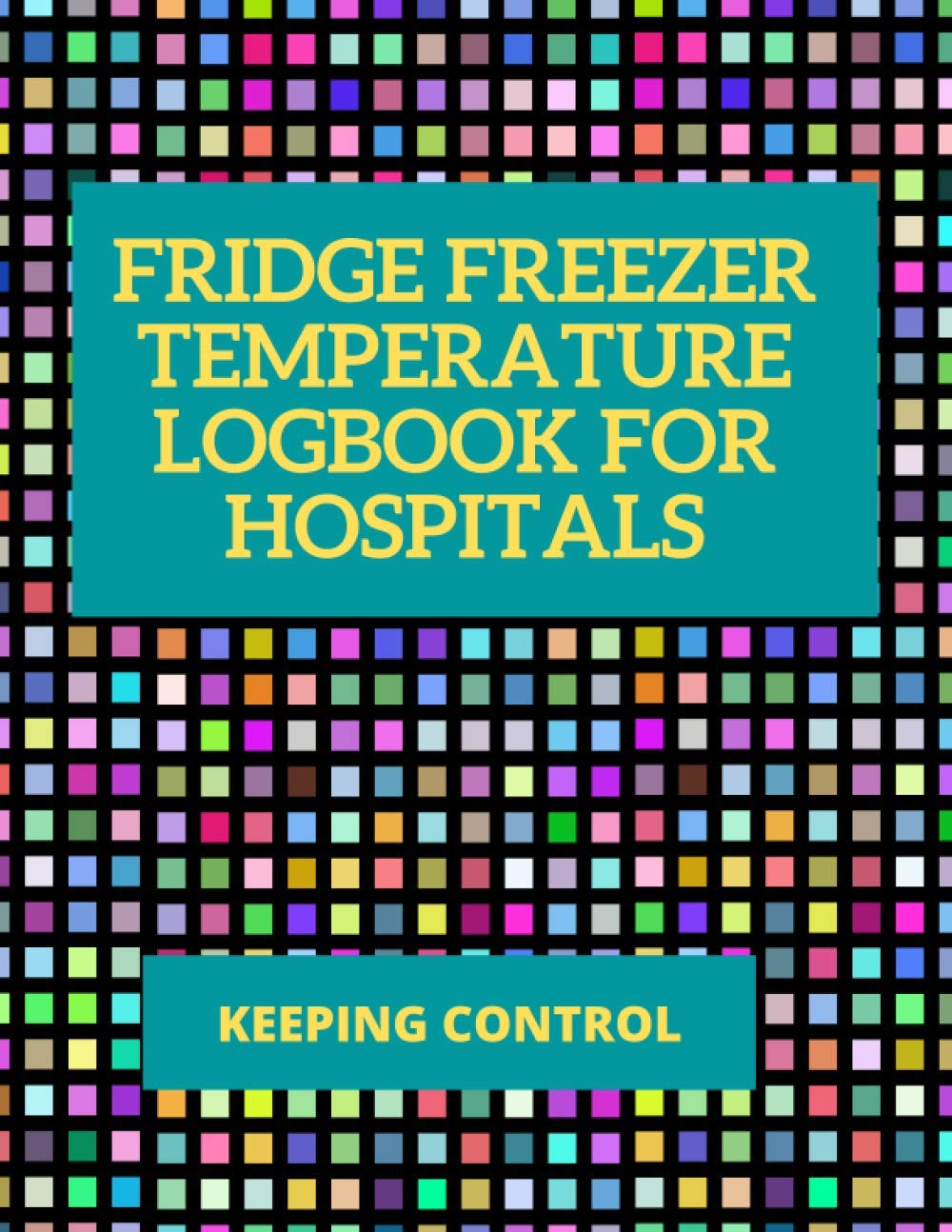 Fridge Freezer Temperature Logbook For Hospitals | Keeping Control: 120 Temperature Recording Sheets 8.5 x 11 | Medical Drugs Food Safety In Hospitals ... Your Commitment To Food Safety & Hygiene