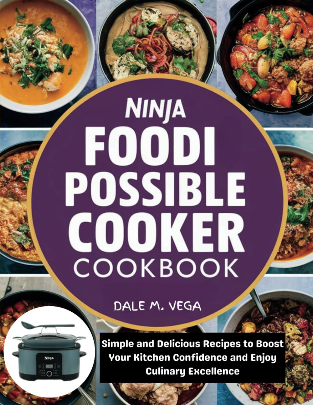 NINJA FOODI POSSIBLE COOKER COOKBOOK: Simple and Delicious Recipes to Boost Your Kitchen Confidence and Enjoy Culinary Excellence