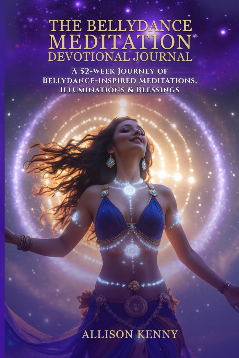 The Bellydance Meditation® Devotional Journal: A 52-Week Journey of Bellydance-Inspired Meditations, Illuminations & Blessings