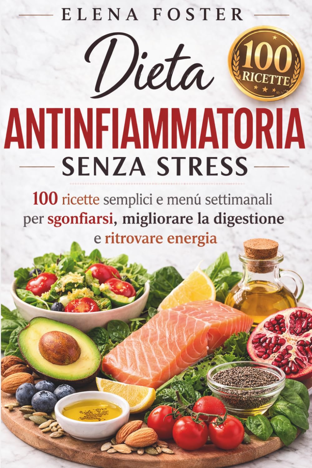 Dieta Antinfiammatoria Senza Stress: 100 ricette semplici e menù settimanali per sgonfiarsi, migliorare la digestione e ritrovare energia