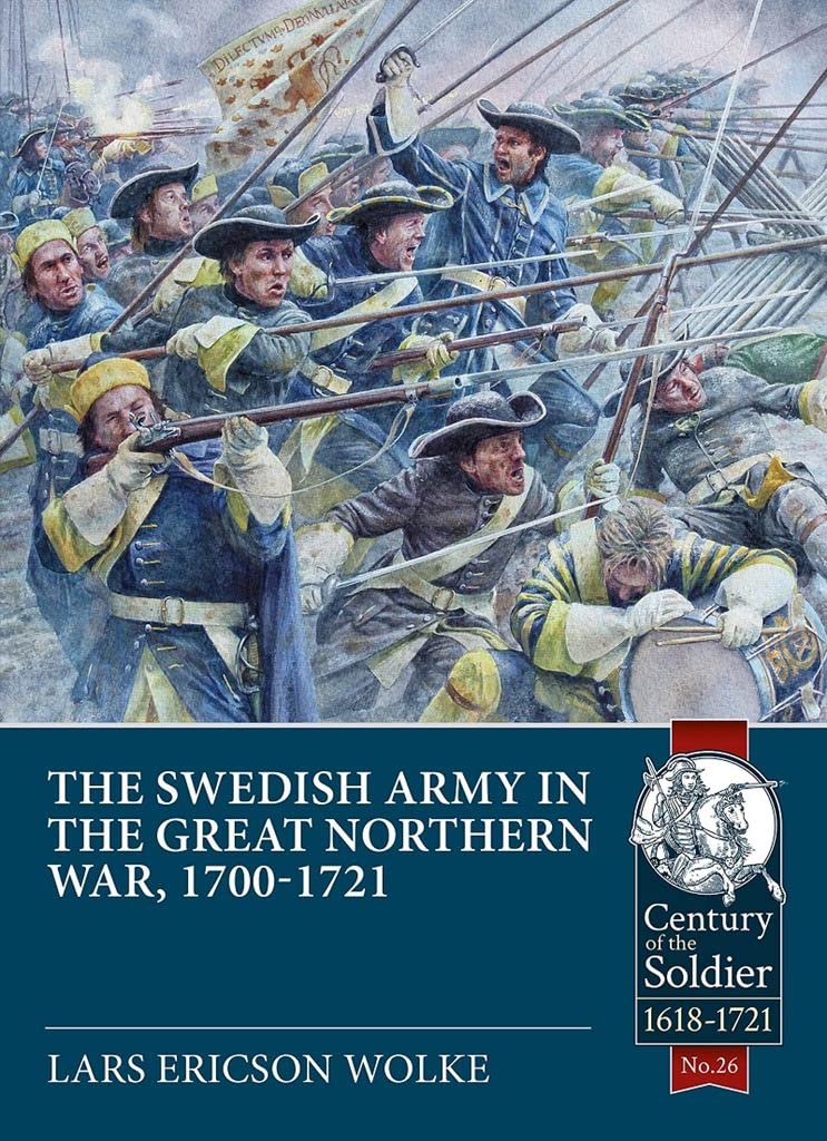 The Swedish Army of the Great Northern War, 1700-1721: Organisation, Equipment, Campaigns and Uniforms: 26 (Century of the Soldier)