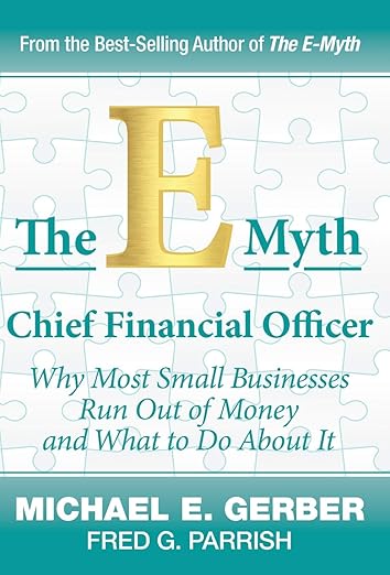 The E-Myth Chief Financial Officer: Why Most Small Businesses Run Out of Money and What to Do About It