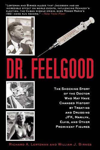 Dr. Feelgood: The Shocking Story of the Doctor Who May Have Changed History by Treating and Drugging JFK, Marilyn, Elvis, and Other Prominent Figures