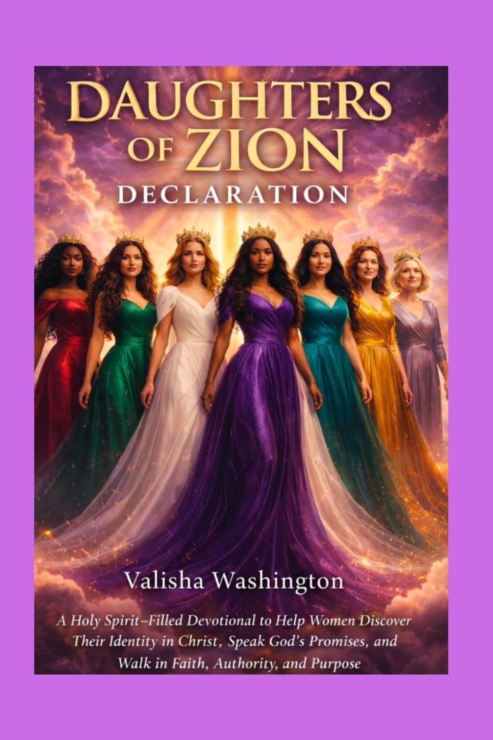 Daughters of Zion Declaration: A Holy Spirit filled devotional to help women discover their identity in Christ, speak God's promises, and walk in faith, authority and purpose