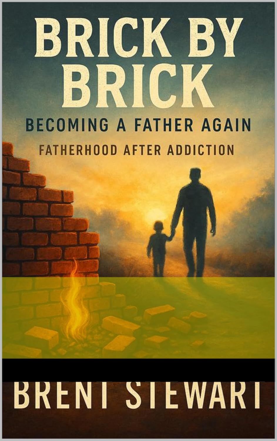 Brick by Brick: Becoming a Father Again: Fatherhood After Addiction      Kindle Edition