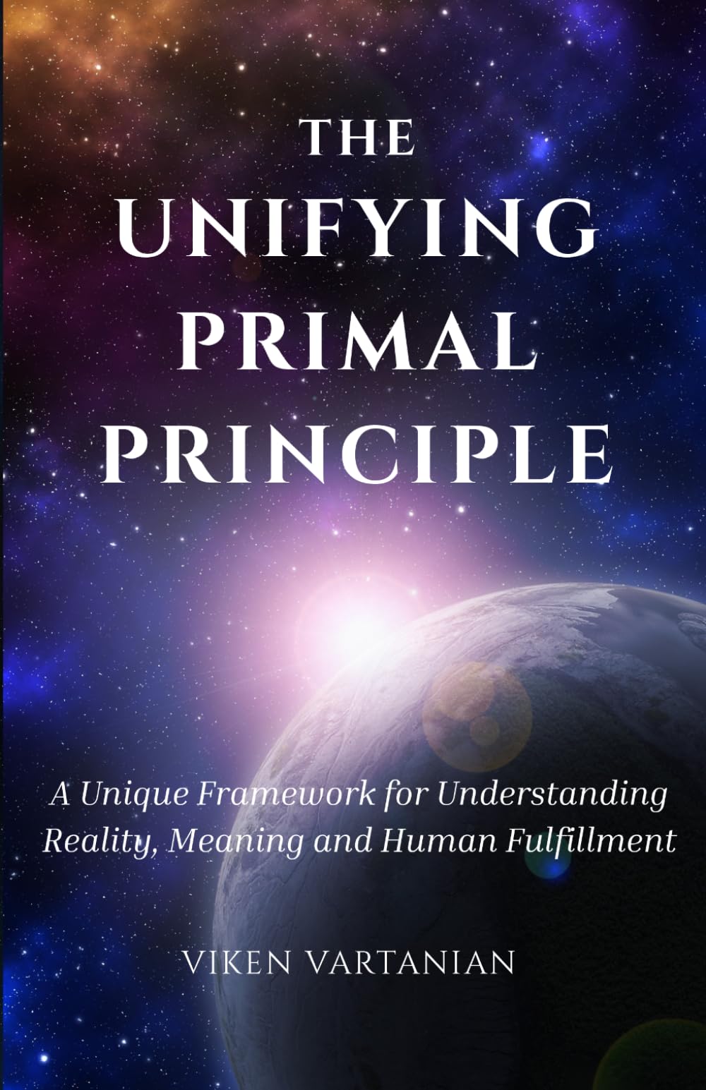 THE UNIFYING PRIMAL PRINCIPLE: A Unique Framework for Understanding Reality, Meaning, and Human Fulfillment