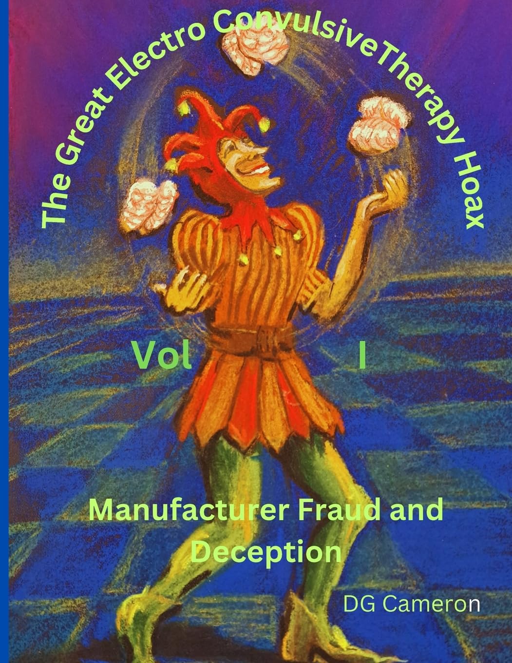The Great Electro Convulsive Therapy Hoax Volume I: Manufacturer Fraud and Deception