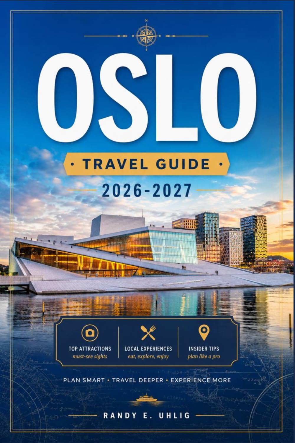 OSLO TRAVEL GUIDE 2026-2027: Explore Norway's Capital Like a Local: Insider Routes, Fjord Tours, Nordic Cuisine, Cultural Landmarks, and Practical Trip Planning for Every Traveler