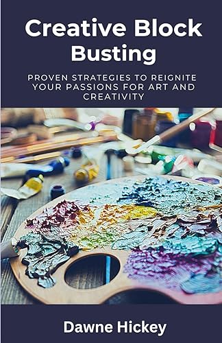 Creative Block Busting: Proven Strategies to Re-ignite your Passions for Art and Creativity