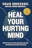 Heal Your Hurting Mind: Biblical Hope for Anxiety, Depression, Burnout, and the Emotions No One Talks About