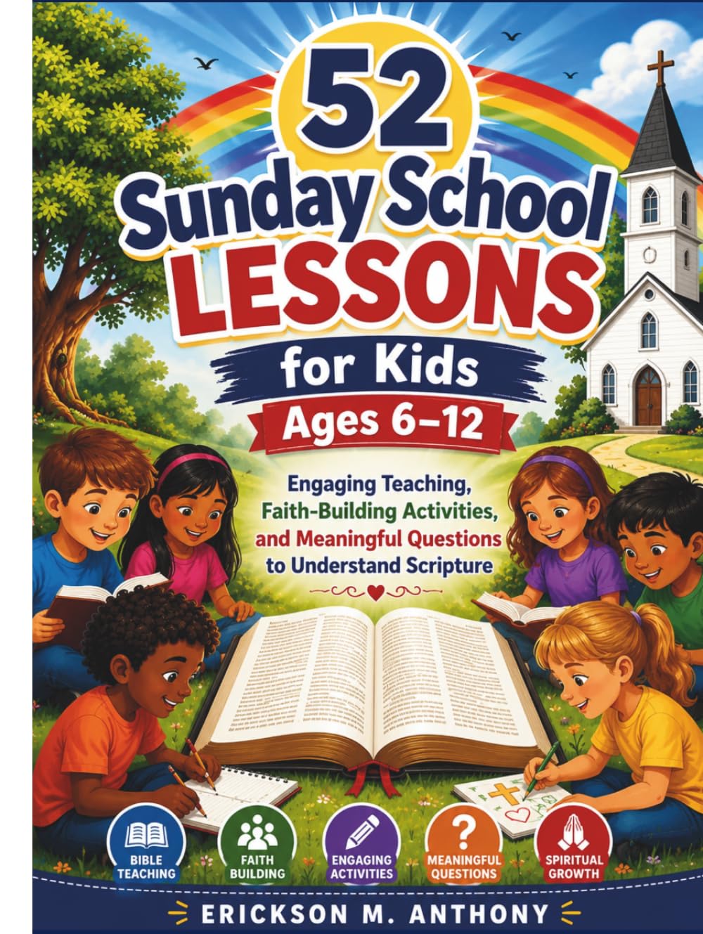 52 Sunday School Lessons for Kids Ages 6 –12: Engaging Teaching, Faith-Building Activities, and Meaningful Questions to Understand Scripture