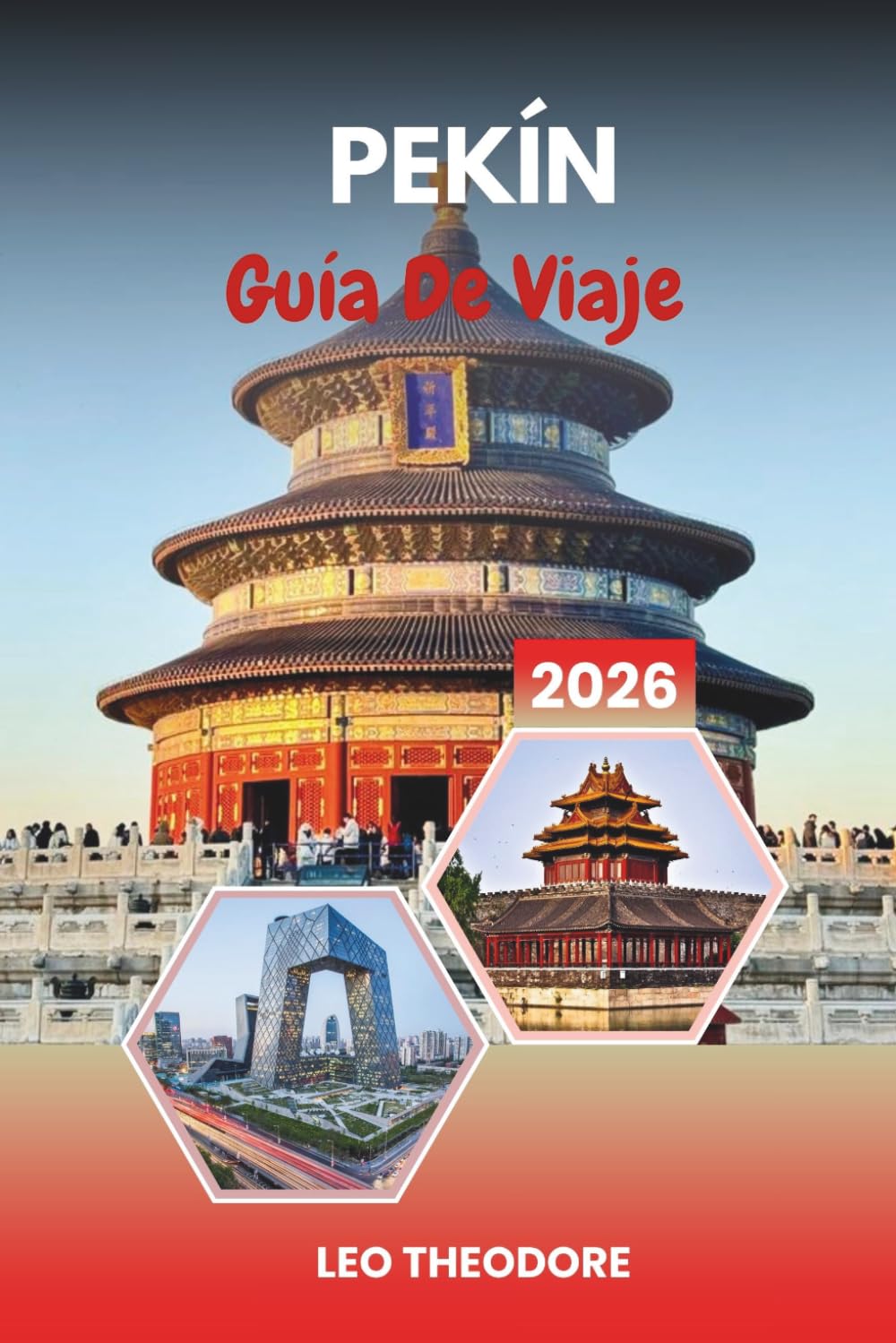 GUÍA DE VIAJE PEKÍN 2026: Templo del Cielo, Cultura Hutong, Maravillas de la Gran Muralla, Plaza de Tiananmen y China Imperial