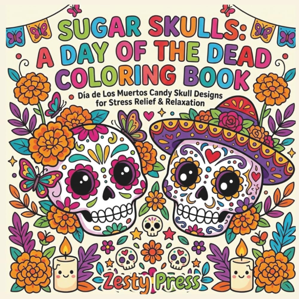 Sugar Skulls: A Day of the Dead Coloring Book: Día de Los Muertos Candy Skull Designs for Stress Relief & Relaxation — Perfect for Kids, Adults, Halloween & Goth Lovers