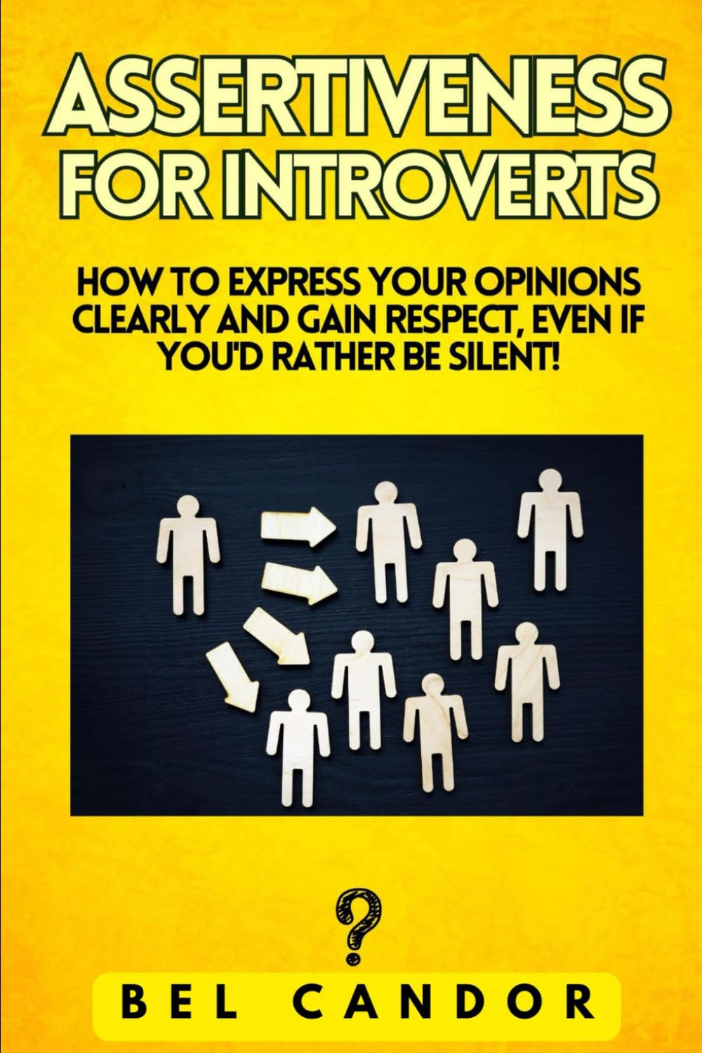 ASSERTIVENESS FOR INTROVERTS: How to express your opinions clearly and gain respect, Even If You'd Rather Be Silent!