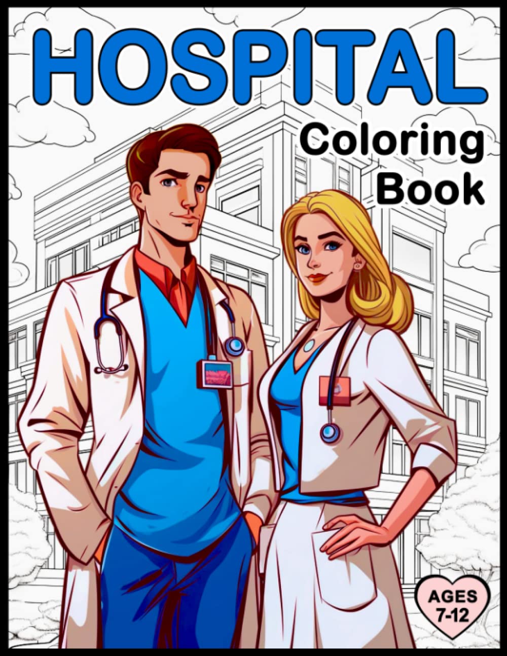 Hospital Coloring Book: An Inspiring Variety of Hospital Scenes such as Doctors, Nurses, Ambulances, Hospital Rooms, Patients and Many More in ... 7 to 12 (Emergency Responders Coloring Books)