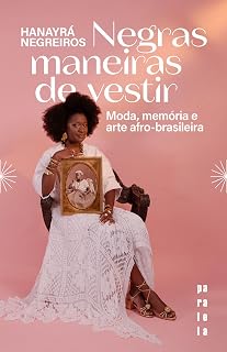 Negras maneiras de vestir: Moda, memória e arte afro-brasileira