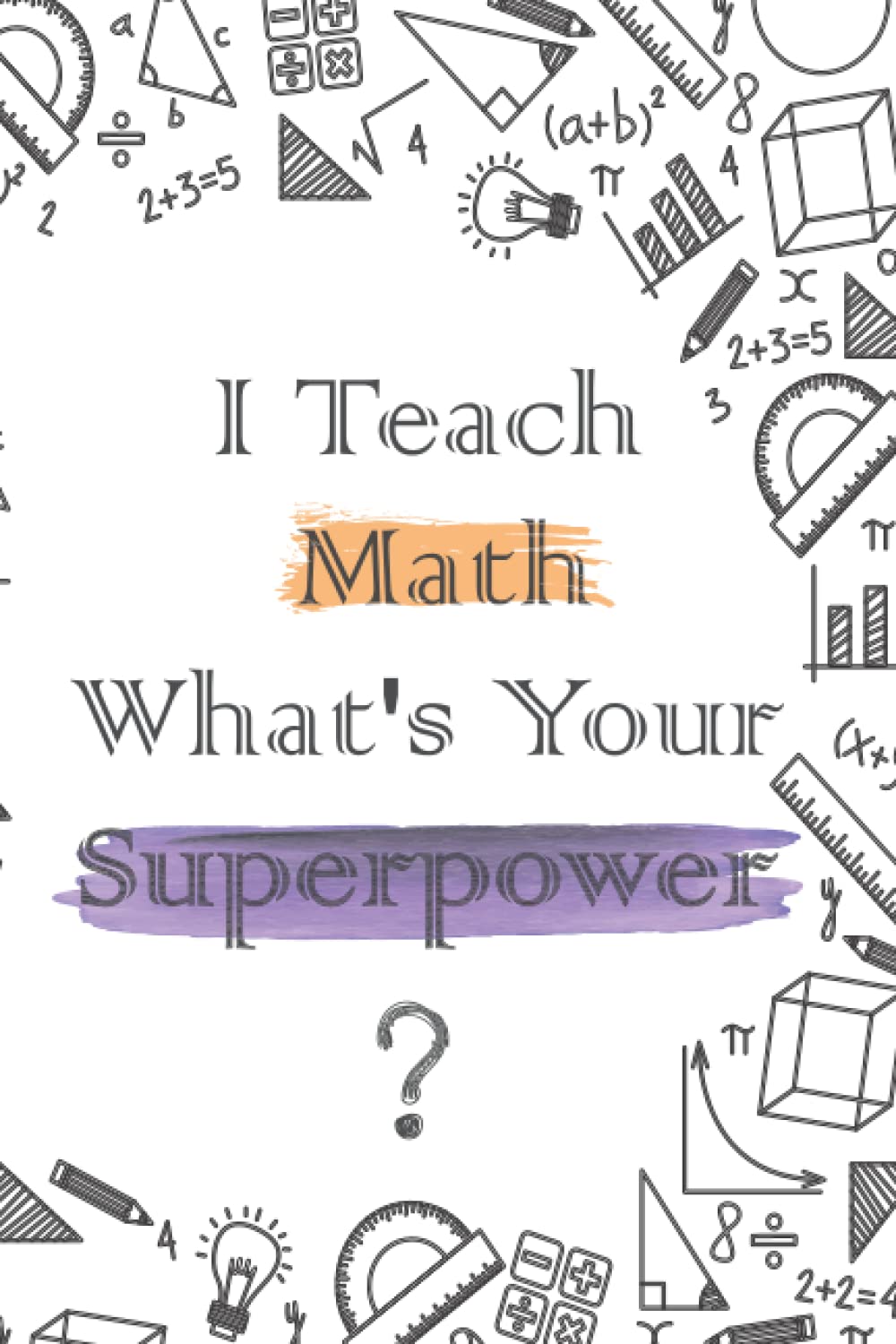 I Teach Math What's Your Superpower: Funny Math Notebook | Wide Ruled Paper 6x9 | Note Journal For Math Teachers | Funny Math Teacher Gift | Great Gift For Coworkers, Students, Math Lovers