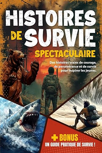 Histoires de survie spectaculaire pour esprits curieux: Des histoires vraies de courage, de persévérance et de survie pour inspirer les jeunes - Enfants et Ados