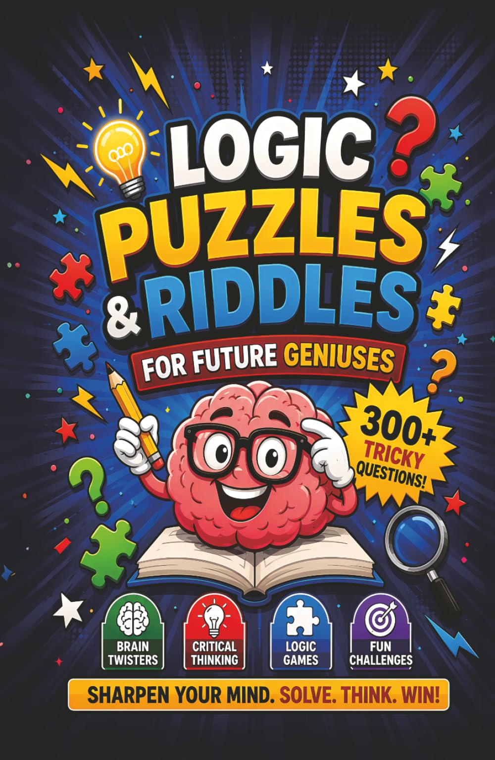Logic Puzzles & Riddles for Future Geniuses: A Collection of 300+ Tricky Questions, Brain Twisters, and Fun Challenges to Sharpen Critical Thinking