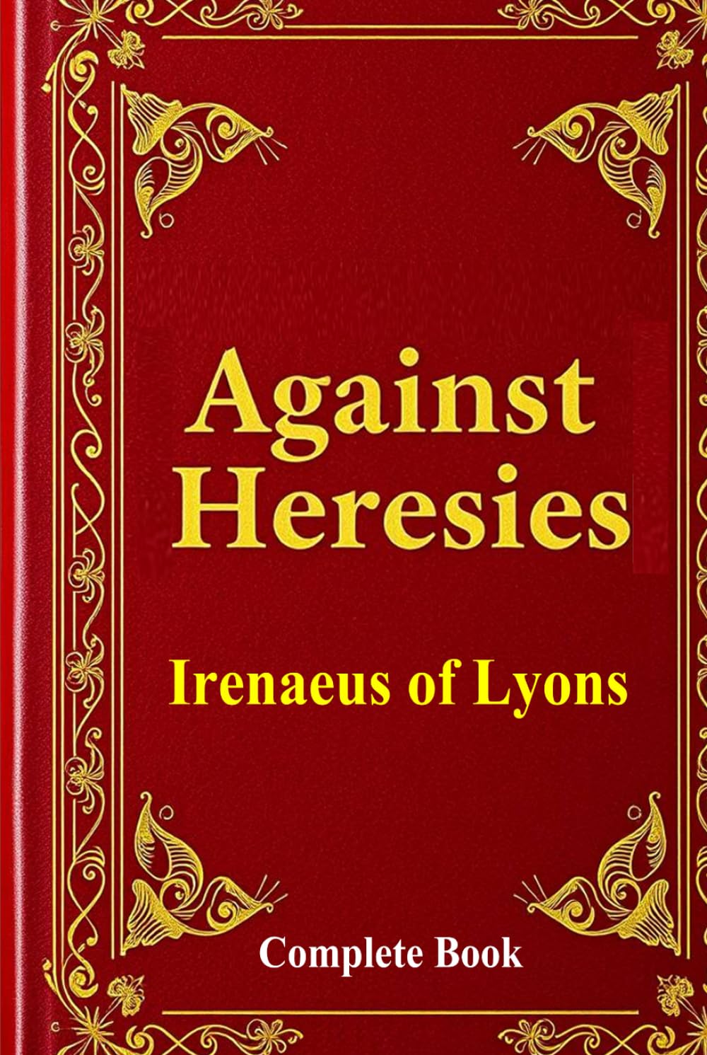 Against Heresies: A Timeless Defense of Early Christianity: The Complete Writings of Irenaeus of Lyons – A Powerful Refutation of Gnosticism and a Foundation of Christian Doctrine