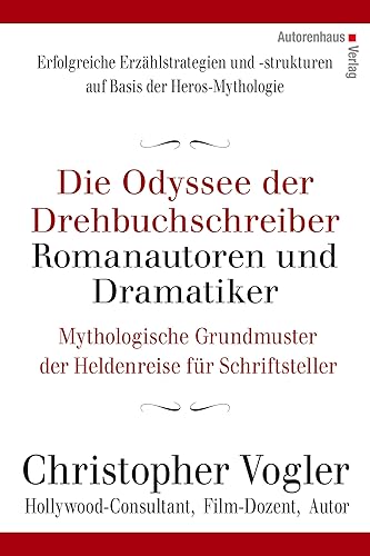 Die Odyssee der Drehbuchschreiber, Romanautoren und Dramatiker: Mythologische Grundmuster der Heldenreise für Schriftsteller: Mythologische Grundmuster für Schriftsteller
