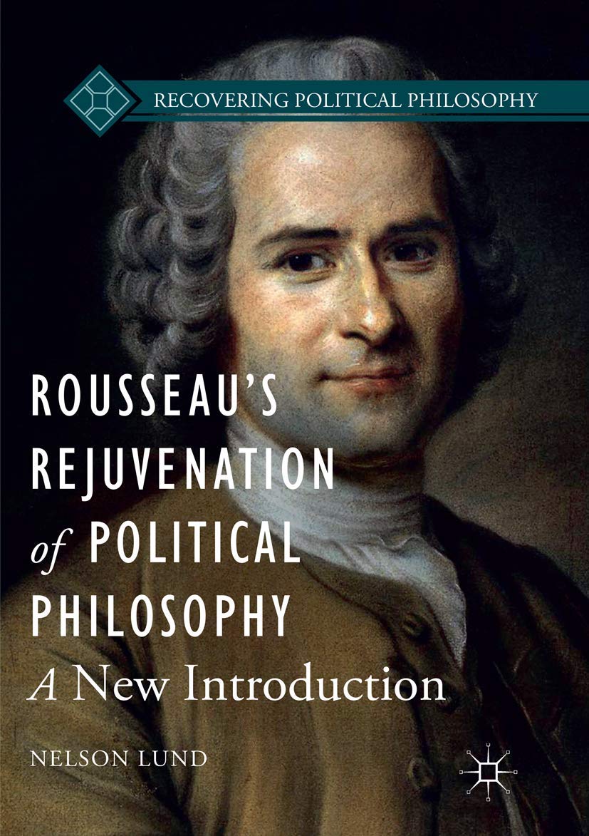 Rousseau’s Rejuvenation of Political Philosophy: A New Introduction (Recovering Political Philosophy)