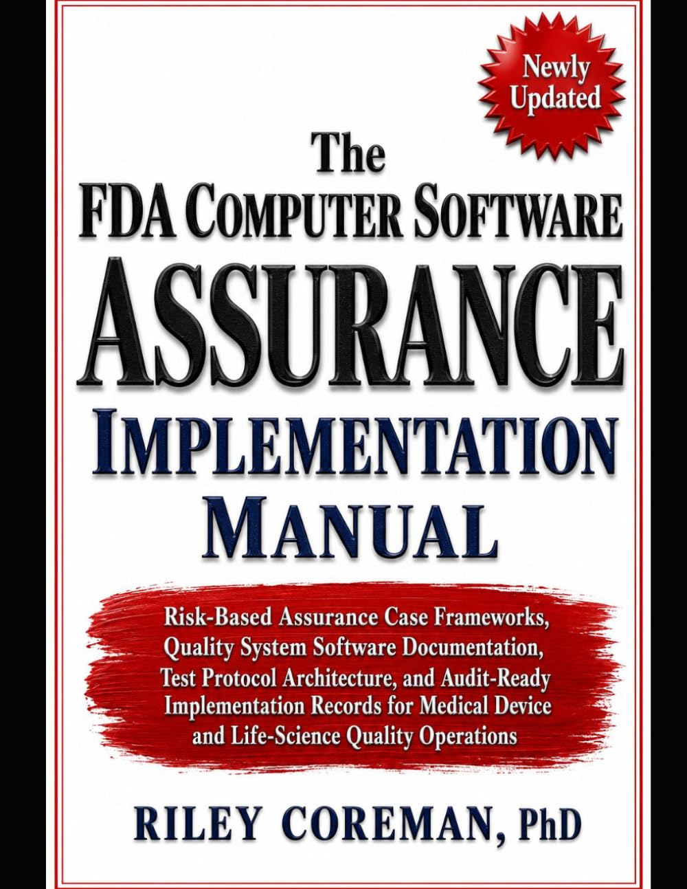 The FDA Computer Software Assurance Implementation Manual: Risk-Based Assurance Case Frameworks, Quality System Software Documentation, Test Protocol ... Device & Life-Science Quality Operations