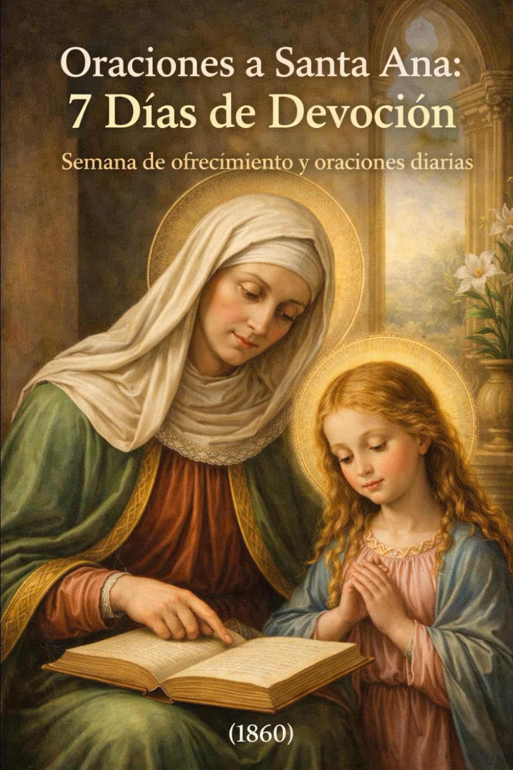 Oraciones a Santa Ana: 7 Días de Devoción: Semana de ofrecimiento y oraciones diarias (1860)