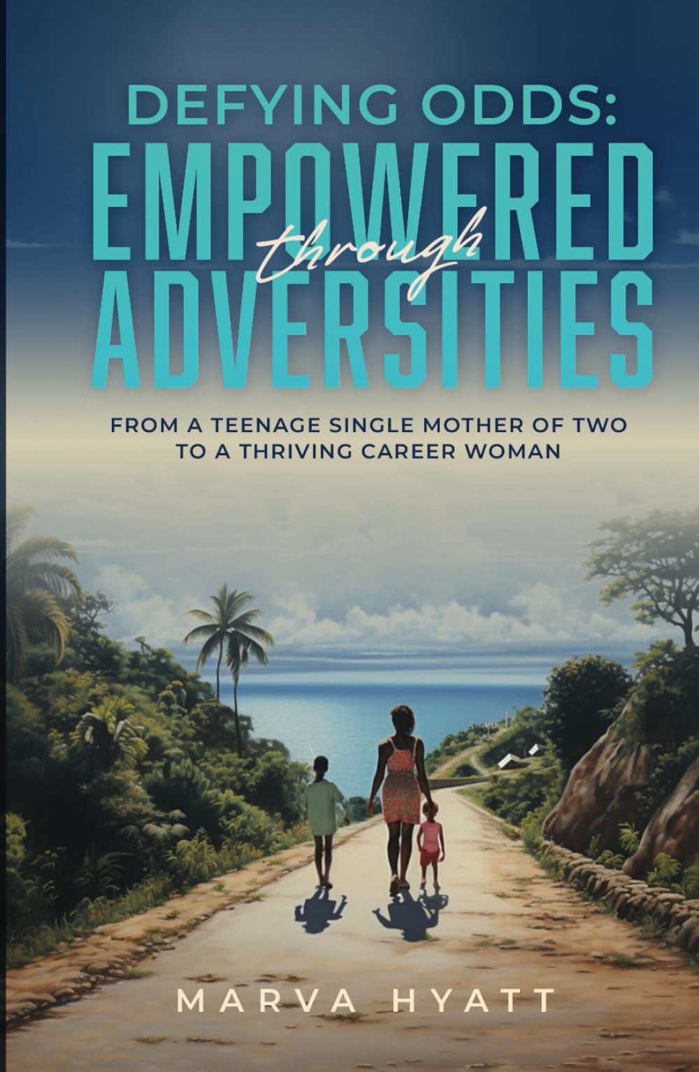 Defying Odds: Empowered through Adversities: From a Teenage Single Mother of Two to a Thriving Career Woman