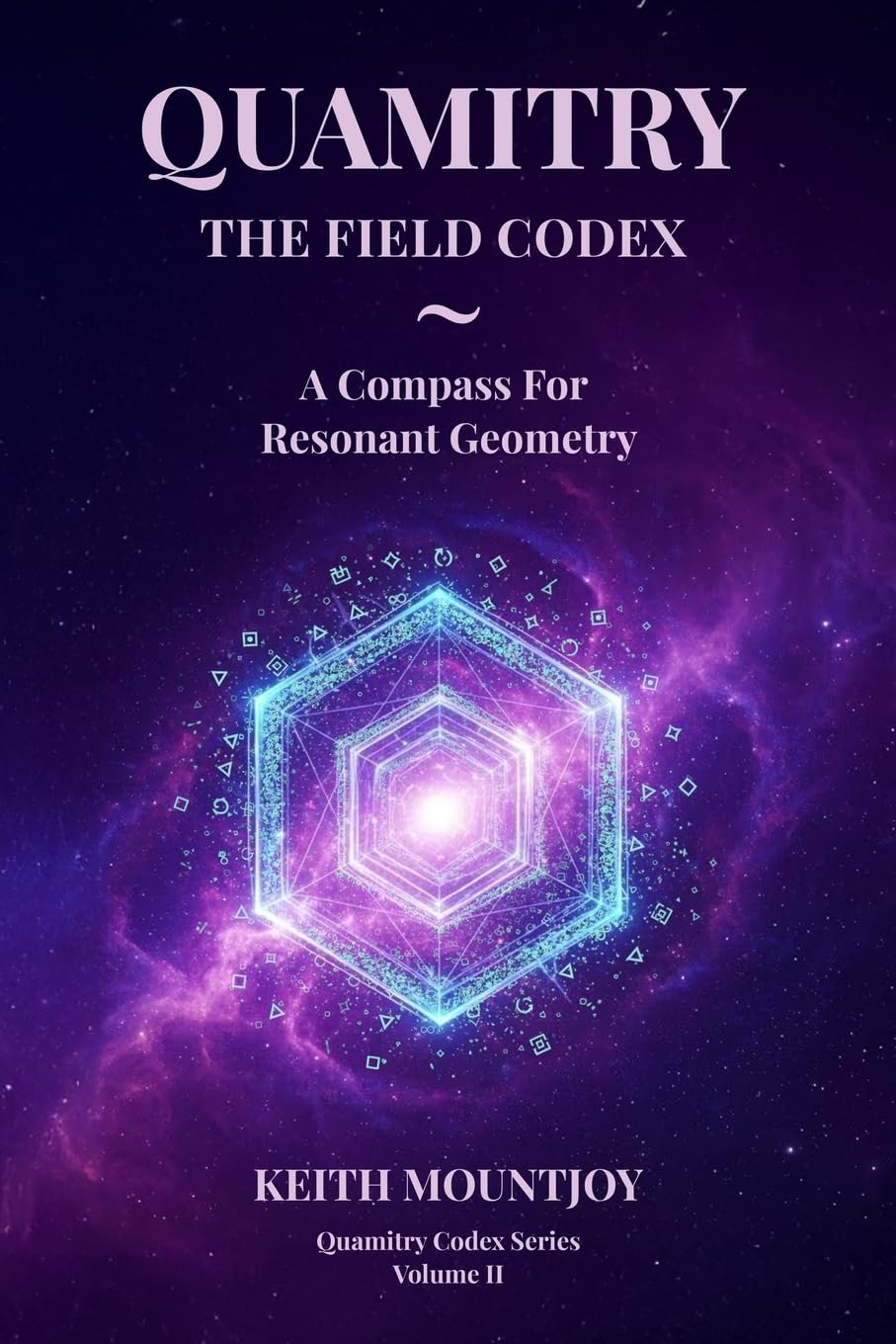 QUAMITRY ~ THE FIELD CODEX: A COMPASS FOR RESONANT GEOMETRY (The Quamitry Codex)